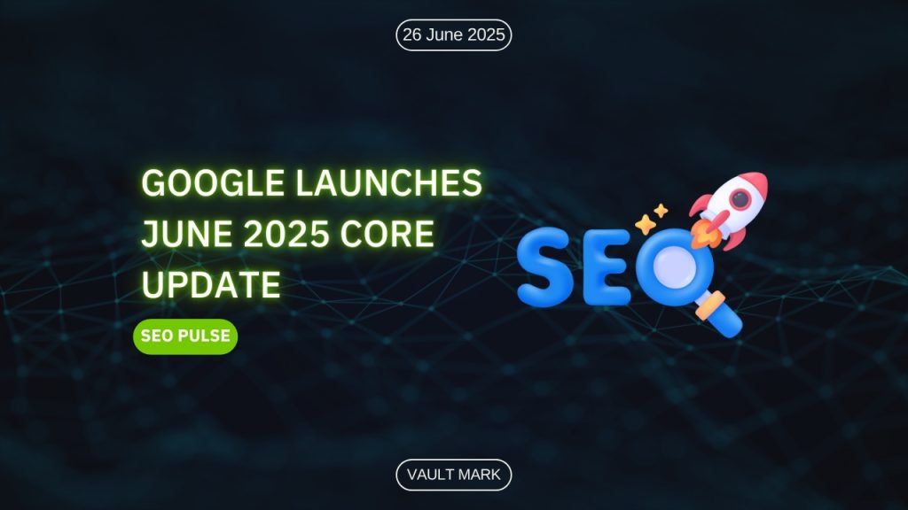 Google Launches June 2025 Core Update—Major Shifts in SEO Landscape
