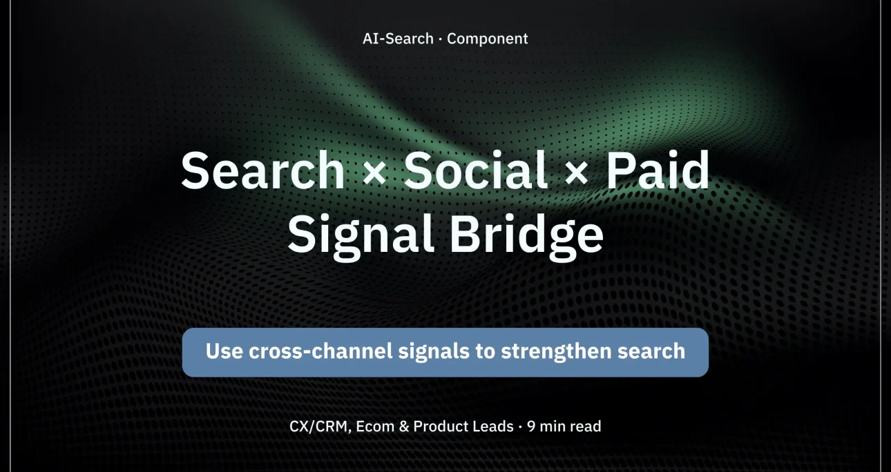 AI Search × Social × Paid Signal Bridge: Using cross-channel signals to strengthen search